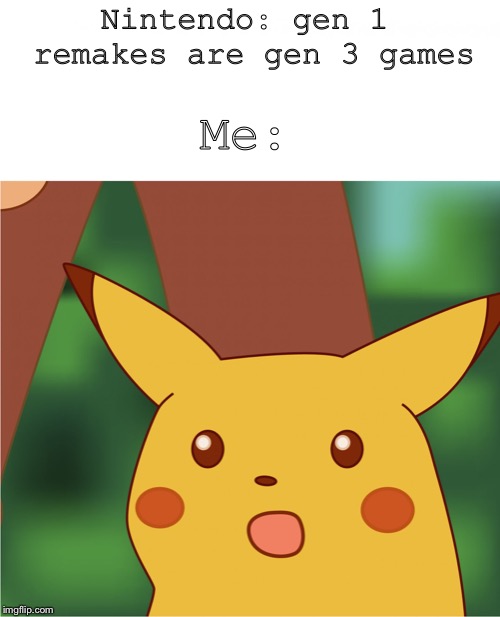 Surprised Pikachu (High Quality) | Nintendo: gen 1 remakes are gen 3 games; Me: | image tagged in surprised pikachu high quality | made w/ Imgflip meme maker