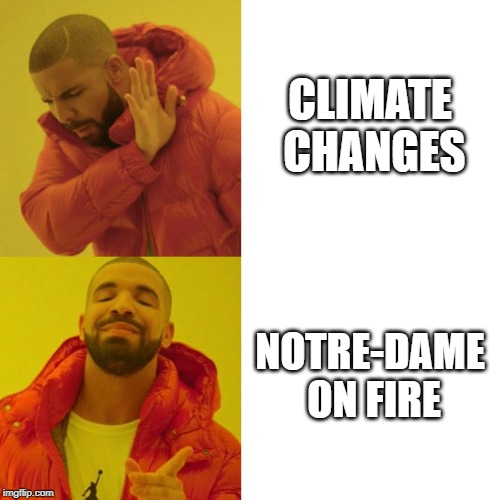 Drake Blank | CLIMATE CHANGES; NOTRE-DAME ON FIRE | image tagged in drake blank | made w/ Imgflip meme maker