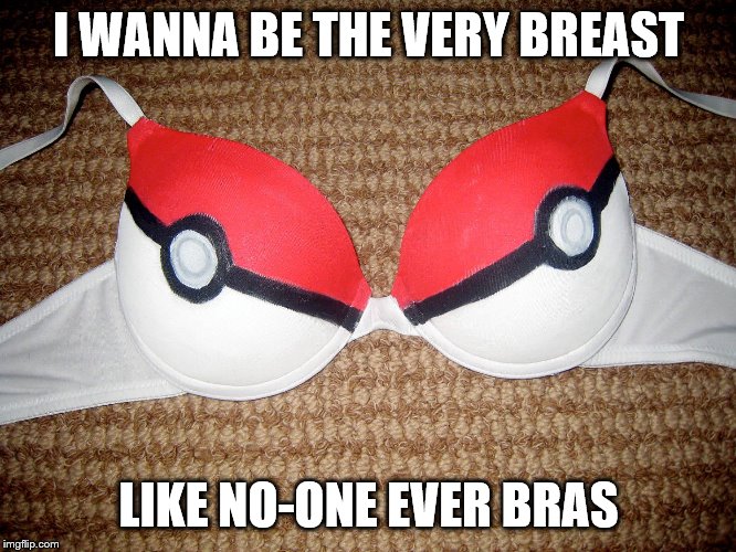 Happy Pun Week! | I WANNA BE THE VERY BREAST; LIKE NO-ONE EVER BRAS | image tagged in pokemon,bras,boobemon | made w/ Imgflip meme maker