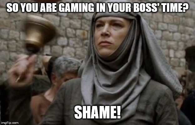 SHAME bell - Game of Thrones | SO YOU ARE GAMING IN YOUR BOSS' TIME? SHAME! | image tagged in shame bell - game of thrones | made w/ Imgflip meme maker