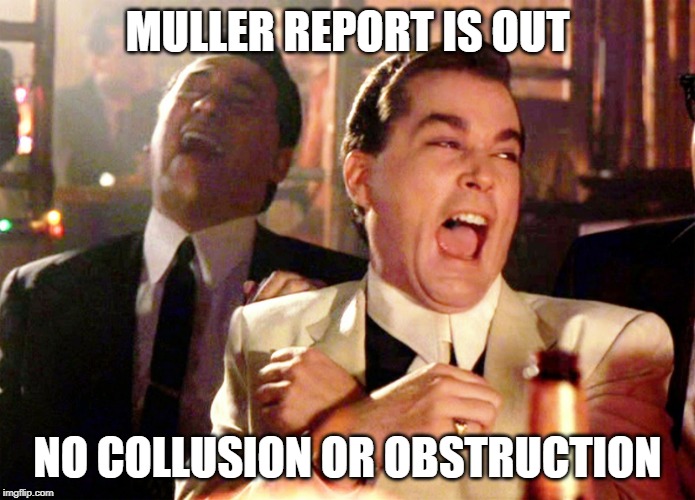 Good Fellas Hilarious | MULLER REPORT IS OUT; NO COLLUSION OR OBSTRUCTION | image tagged in memes,good fellas hilarious | made w/ Imgflip meme maker