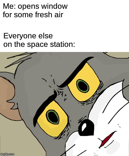 Unsettled Tom | Me: opens window for some fresh air; Everyone else on the space station: | image tagged in memes,unsettled tom | made w/ Imgflip meme maker