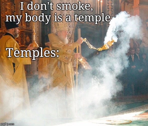 Smoking Temples | I don't smoke, my body is a temple; Temples: | image tagged in memes | made w/ Imgflip meme maker