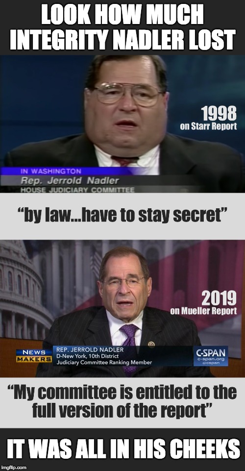 Congratulations to you Sir! | LOOK HOW MUCH INTEGRITY NADLER LOST; IT WAS ALL IN HIS CHEEKS | image tagged in nadler | made w/ Imgflip meme maker