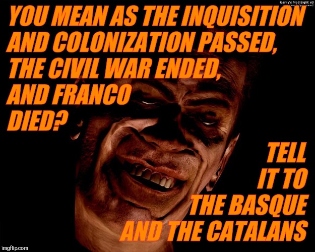 . red dark | YOU MEAN AS THE INQUISITION  AND COLONIZATION PASSED,       THE CIVIL WAR ENDED,                       AND FRANCO                          D | image tagged in g-man from half-life | made w/ Imgflip meme maker