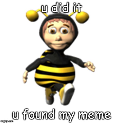 yes u found mah meme | u did it; u found my meme | image tagged in bee | made w/ Imgflip meme maker