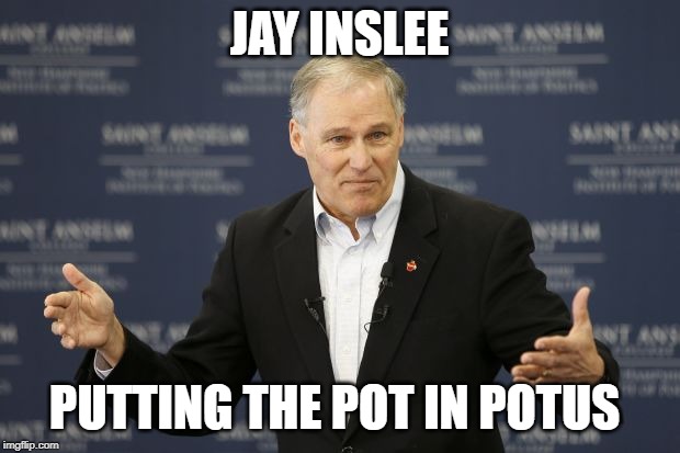 Jay Inslee legalized weed in WA and advocated for its safe consumption, then pardoned marijuana crimes! r/Inslee2020 | JAY INSLEE; PUTTING THE POT IN POTUS | image tagged in inslee,weed,marijuana,presidential race,420,happy 420 | made w/ Imgflip meme maker