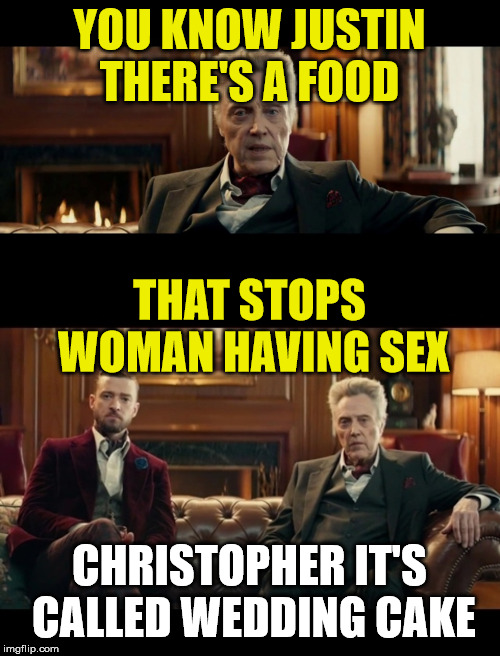 YOU KNOW JUSTIN THERE'S A FOOD CHRISTOPHER IT'S CALLED WEDDING CAKE THAT STOPS WOMAN HAVING SEX | made w/ Imgflip meme maker