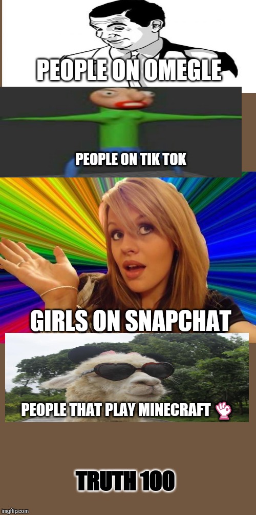 Dumb Blonde Meme | PEOPLE ON OMEGLE; PEOPLE ON TIK TOK; GIRLS ON SNAPCHAT; PEOPLE THAT PLAY MINECRAFT 👌; TRUTH 100 | image tagged in memes,dumb blonde | made w/ Imgflip meme maker