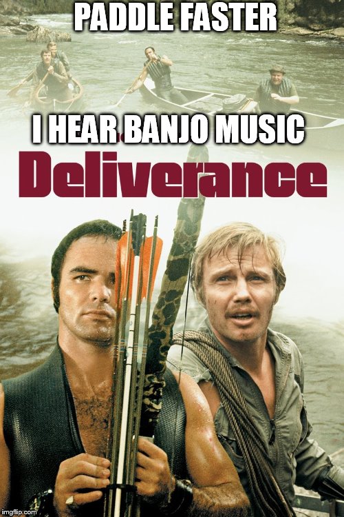 squeal like a pig | PADDLE FASTER; I HEAR BANJO MUSIC | image tagged in deliverance | made w/ Imgflip meme maker