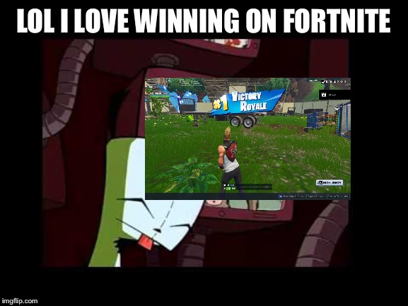 Gir - Invader Zim - I love this show | LOL I LOVE WINNING ON FORTNITE | image tagged in gir - invader zim - i love this show,invader zim,fortnite,fortnite meme,fortnite memes | made w/ Imgflip meme maker