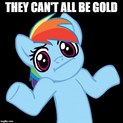 Pony Shrugs Meme | THEY CAN'T ALL BE GOLD | image tagged in memes,pony shrugs | made w/ Imgflip meme maker