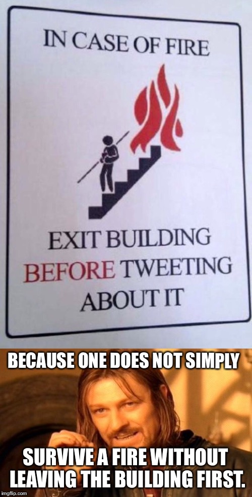 Stupid Signs Week (4/17-4/23) | BECAUSE ONE DOES NOT SIMPLY; SURVIVE A FIRE WITHOUT LEAVING THE BUILDING FIRST. | image tagged in memes,one does not simply,stupid signs week,stupid signs | made w/ Imgflip meme maker