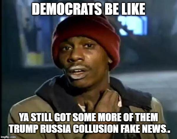 . | image tagged in democrats,trump russia collusion,fake news,cnn fake news,new york times,washington post | made w/ Imgflip meme maker