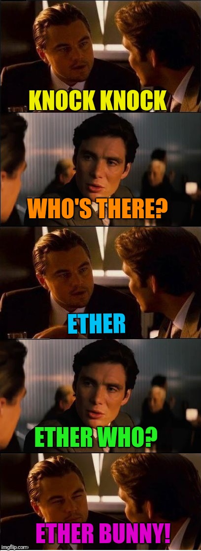 Hoppy Easter Imgflip! | KNOCK KNOCK; WHO'S THERE? ETHER; ETHER WHO? ETHER BUNNY! | image tagged in inception - double,happy easter | made w/ Imgflip meme maker