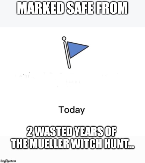 Marked safe from | MARKED SAFE FROM; 2 WASTED YEARS OF THE MUELLER WITCH HUNT... | image tagged in marked safe from | made w/ Imgflip meme maker