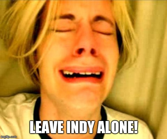 Leave Britney Alone | LEAVE INDY ALONE! | image tagged in leave britney alone | made w/ Imgflip meme maker