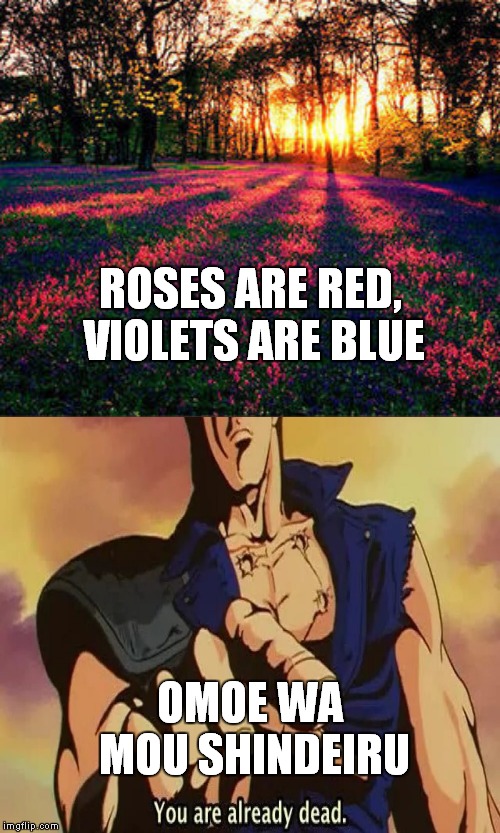 Roses are already dead | ROSES ARE RED, VIOLETS ARE BLUE; OMOE WA MOU SHINDEIRU | image tagged in roses are red,kenshiro,omoe wa mou | made w/ Imgflip meme maker