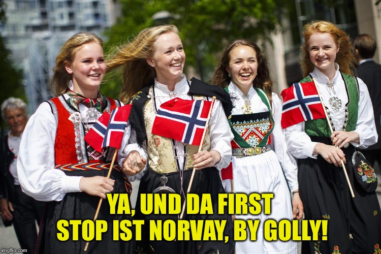 YA, UND DA FIRST STOP IST NORVAY, BY GOLLY! | made w/ Imgflip meme maker