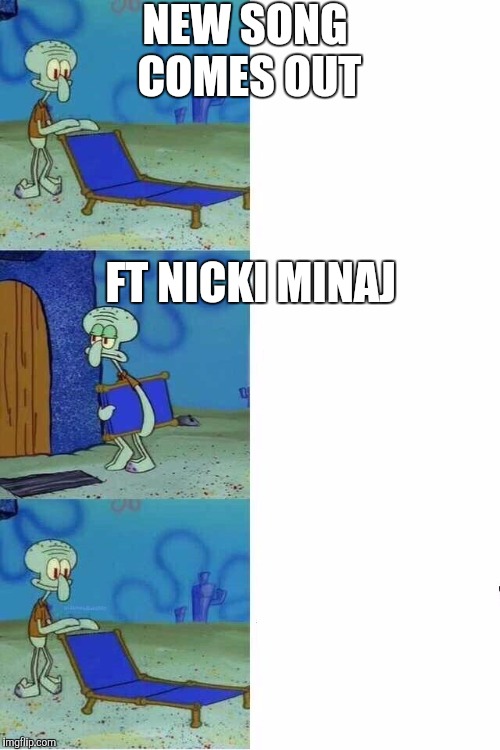 When a new song is here | NEW SONG COMES OUT; FT NICKI MINAJ | image tagged in squidward folding chair | made w/ Imgflip meme maker