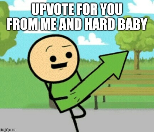 Upvote guy | UPVOTE FOR YOU FROM ME AND HARD BABY | image tagged in upvote guy | made w/ Imgflip meme maker