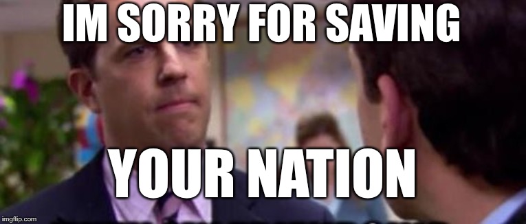 Sorry | IM SORRY FOR SAVING; YOUR NATION | image tagged in sorry | made w/ Imgflip meme maker