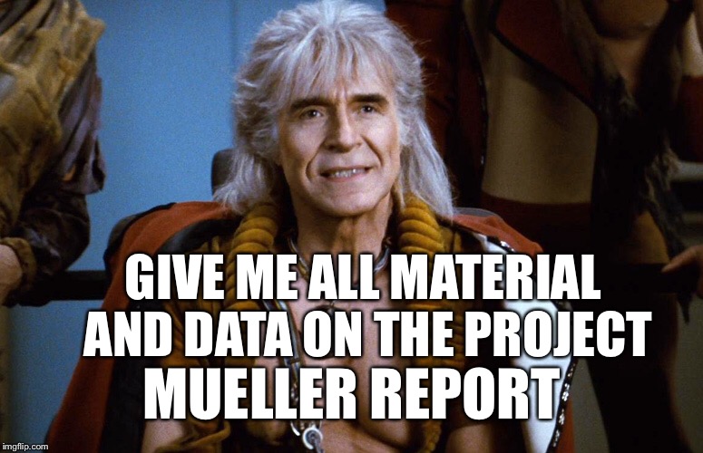 Khan the great star trek dude | GIVE ME ALL MATERIAL AND DATA ON THE PROJECT; MUELLER REPORT | image tagged in khan the great star trek dude | made w/ Imgflip meme maker