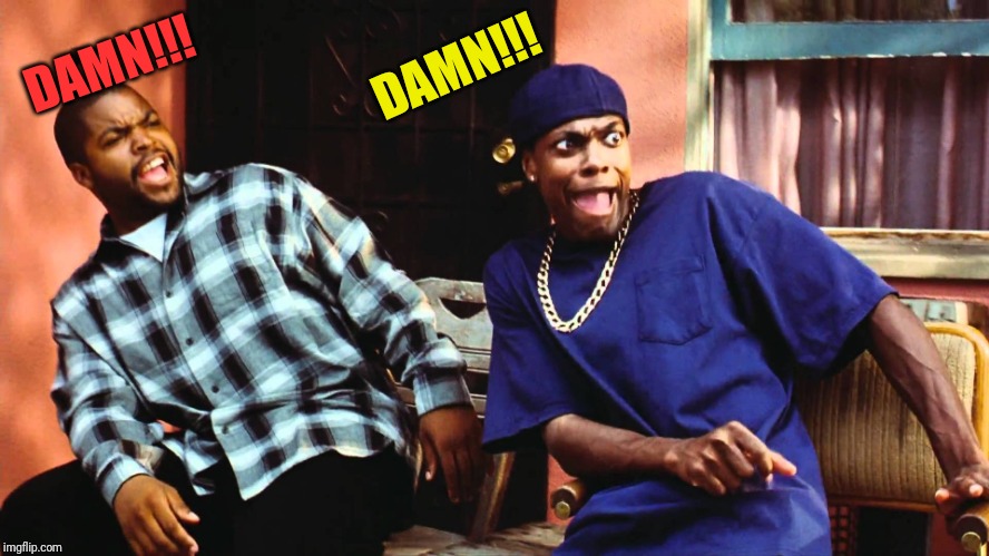 last friday damn | DAMN!!! DAMN!!! | image tagged in last friday damn | made w/ Imgflip meme maker