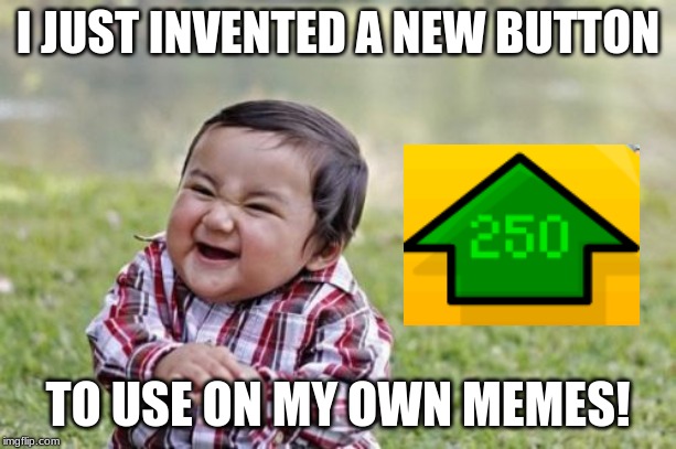 Evil Toddler Meme | I JUST INVENTED A NEW BUTTON; TO USE ON MY OWN MEMES! | image tagged in memes,evil toddler | made w/ Imgflip meme maker