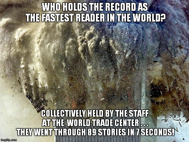 Cameljockey humor! | WHO HOLDS THE RECORD AS THE FASTEST READER IN THE WORLD? COLLECTIVELY HELD BY THE STAFF AT THE  WORLD TRADE CENTER . . . THEY WENT THROUGH 89 STORIES IN 7 SECONDS! | image tagged in muslim mirth,Offensivememe | made w/ Imgflip meme maker