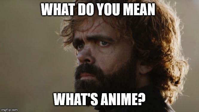 WHAT DO YOU MEAN WHAT'S ANIME? | made w/ Imgflip meme maker