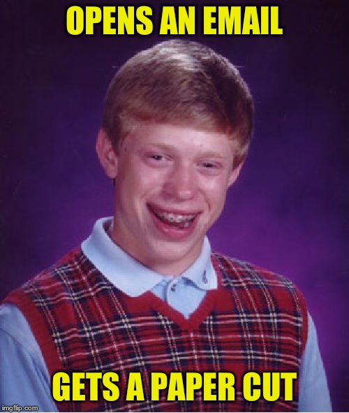 i guess repost of original memes event is going on.  April 16 till we die (A Socrates and Craziness_all_the_way event) | OPENS AN EMAIL; GETS A PAPER CUT | image tagged in memes,bad luck brian,repost your own memes week | made w/ Imgflip meme maker