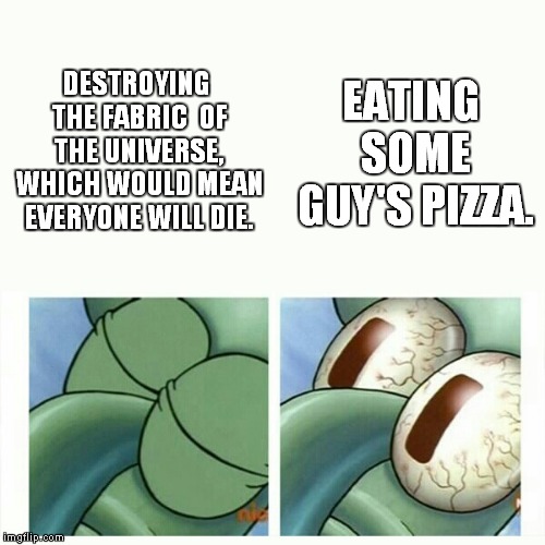 Larry's Logic with Firing Someone | DESTROYING THE FABRIC  OF THE UNIVERSE, WHICH WOULD MEAN EVERYONE WILL DIE. EATING SOME GUY'S PIZZA. | image tagged in squidward sleep,the amazing world of gumball,larry,memes | made w/ Imgflip meme maker