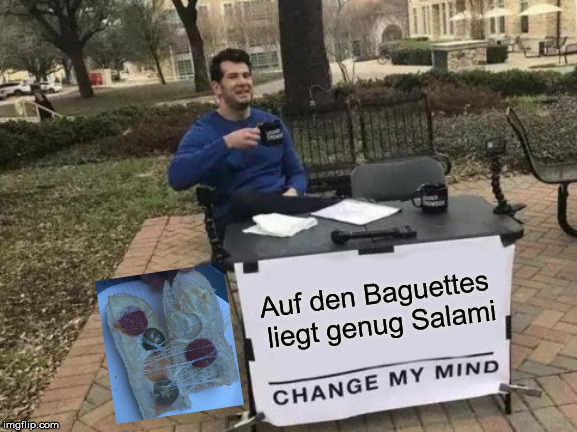 Change My Mind Meme | Auf den Baguettes liegt genug Salami | image tagged in memes,change my mind | made w/ Imgflip meme maker