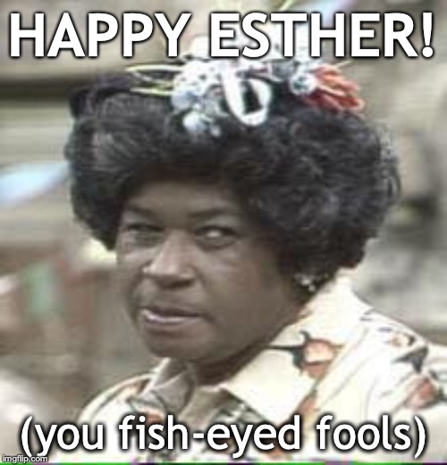 You better WATCH OUT! | HAPPY ESTHER! (you fish-eyed fools) | image tagged in aunt esther,easter | made w/ Imgflip meme maker