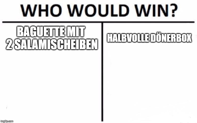 Who Would Win? Meme | BAGUETTE MIT 2 SALAMISCHEIBEN; HALBVOLLE DÖNERBOX | image tagged in memes,who would win | made w/ Imgflip meme maker