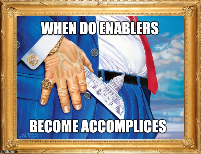 If I Tell My Hubby To Rob A Bank But He Tells The Police Instead .. According To My President I Didn't Commit A Crime | WHEN DO ENABLERS; BECOME ACCOMPLICES | image tagged in big money,trump unfit unqualified dangerous,ugh congress,senate,house of cards,memes | made w/ Imgflip meme maker