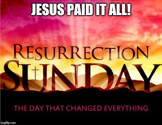 Christ Our Redeemer | JESUS PAID IT ALL! | image tagged in jesus,jesus christ,savior,easter,christianity,christian | made w/ Imgflip meme maker