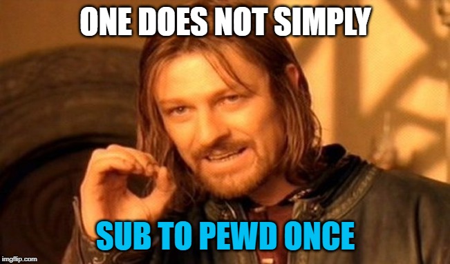 One Does Not Simply | ONE DOES NOT SIMPLY; SUB TO PEWD ONCE | image tagged in memes,one does not simply | made w/ Imgflip meme maker