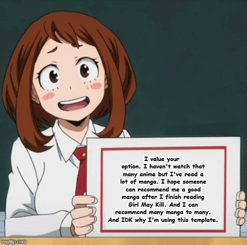 Uraraka Blank Paper | I value your option. I haven't watch that many anime but I've read a lot of manga. I hope someone can recommend me a good manga after I fini | image tagged in uraraka blank paper | made w/ Imgflip meme maker