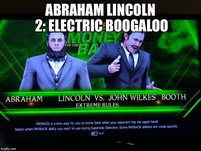 When you make Lincoln and Booth in 2K19 | ABRAHAM LINCOLN 2: ELECTRIC BOOGALOO | image tagged in wwe,abraham lincoln,john wilkes booth,president,pro wrestling,video games | made w/ Imgflip meme maker