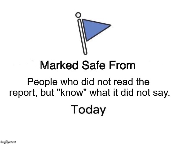 Marked Safe From Meme | People who did not read the report, but "know" what it did not say. | image tagged in memes,marked safe from | made w/ Imgflip meme maker