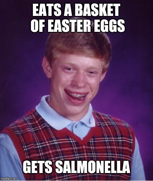 Bad Luck Brian Meme | EATS A BASKET OF EASTER EGGS; GETS SALMONELLA | image tagged in memes,bad luck brian | made w/ Imgflip meme maker