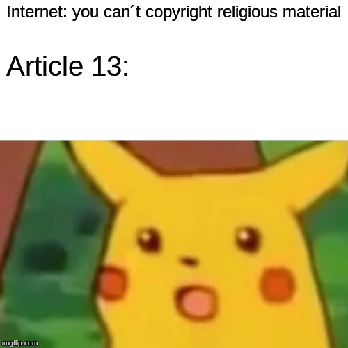Surprised Pikachu | Internet: you can´t copyright religious material; Article 13: | image tagged in memes,surprised pikachu | made w/ Imgflip meme maker