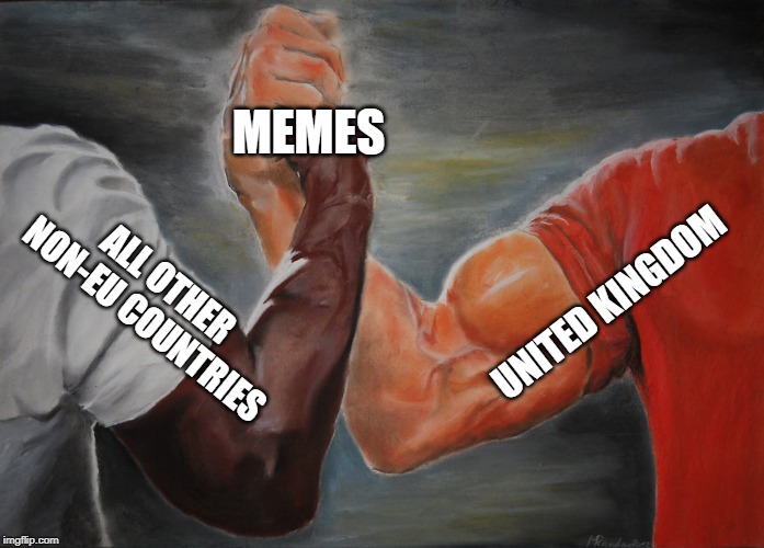 Epic Handshake Meme | MEMES; UNITED KINGDOM; ALL OTHER NON-EU COUNTRIES | image tagged in epic handshake | made w/ Imgflip meme maker
