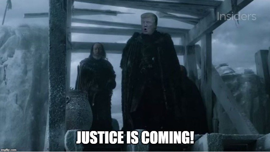 After The Fake Russia Scandal Failed | JUSTICE IS COMING! | image tagged in president trump,game of thrones,justice,spygate,lockthemup | made w/ Imgflip meme maker