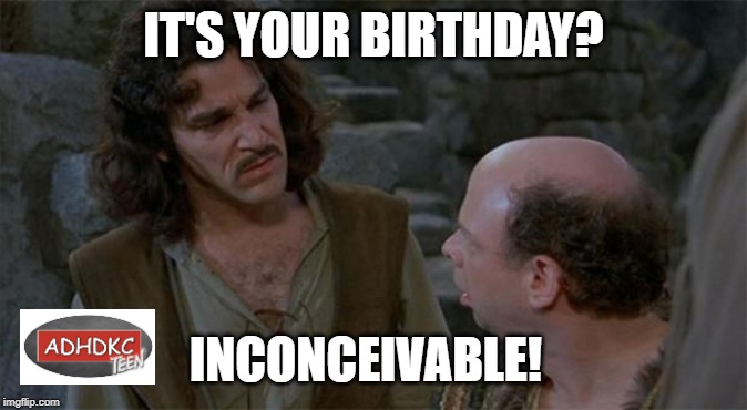 Princess Bride | IT'S YOUR BIRTHDAY? INCONCEIVABLE! | image tagged in princess bride | made w/ Imgflip meme maker