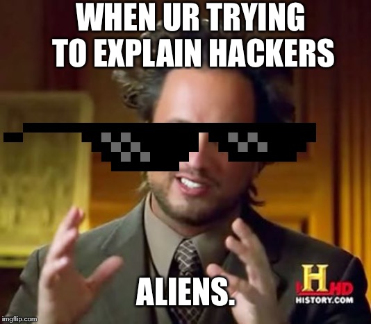Ancient Aliens | WHEN UR TRYING TO EXPLAIN HACKERS; ALIENS. | image tagged in memes,ancient aliens,hacker,hackers,dead meme,why | made w/ Imgflip meme maker