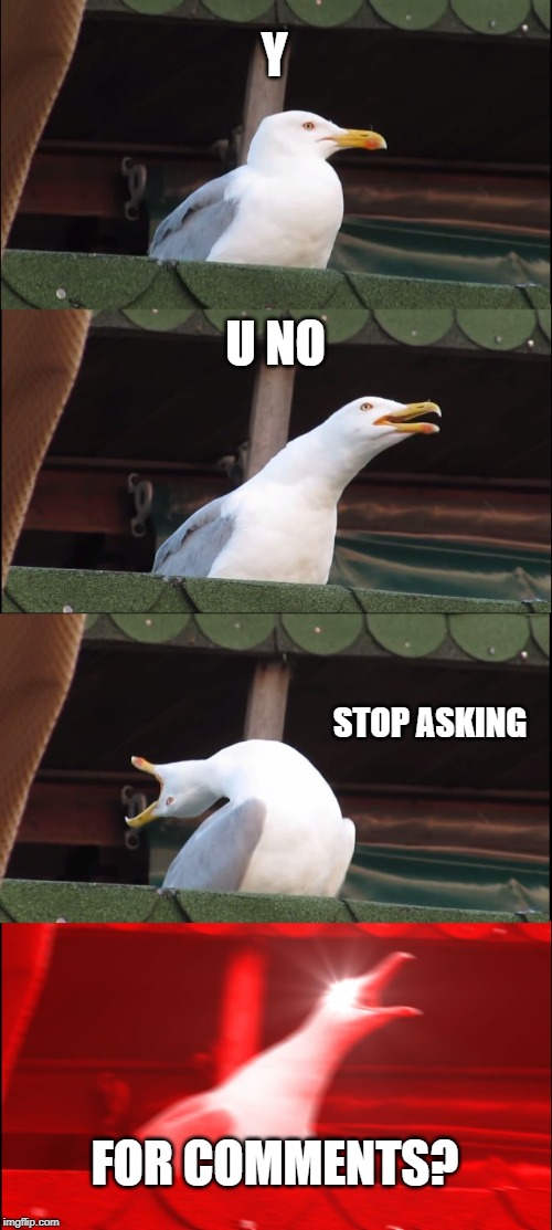 Inhaling Seagull Meme | Y U NO STOP ASKING FOR COMMENTS? | image tagged in memes,inhaling seagull | made w/ Imgflip meme maker