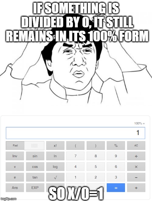 IF SOMETHING IS DIVIDED BY 0, IT STILL REMAINS IN ITS 100% FORM; SO X/0=1 | image tagged in memes,jackie chan wtf | made w/ Imgflip meme maker